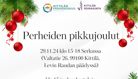 Perheiden pikkujoulut 29.11.24 klo 15-18 Serkussa (Valtatie 26, 99100 Kittilä, Levin Raudan päädyssä) klo 15 jouluaskarteluja klo 16 joululaulut klo 16.30 joulupukki ja lahjojen jako klo 17 joulupuuro Järjestäjänä: Kittilän seurakunta ja Kittilän perhekeskus
