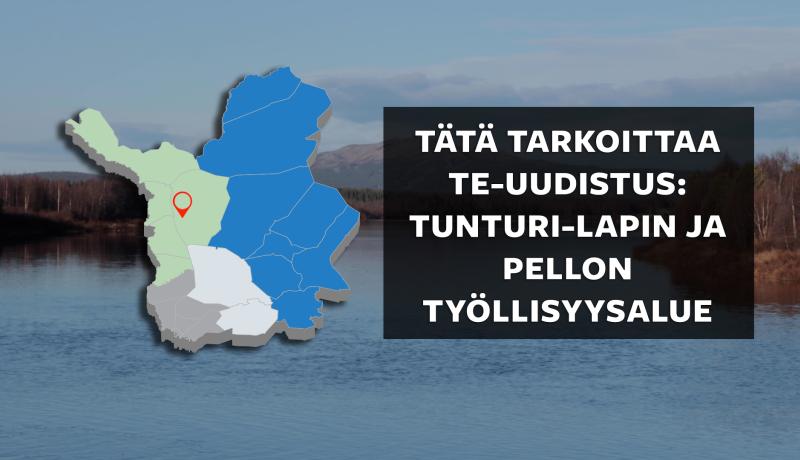 Kartta, jossa Tunturi-Lapin ja Pellon työllisyysalueen kunnat merkittynä: Enontekiö, Muonio, Kittilä, Kolari, Pello